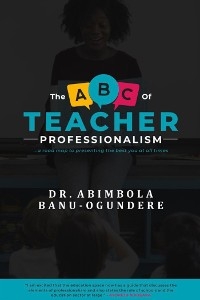 The ABC of Teacher Professionalism - Dr. Abimbola Banu-Ogundere