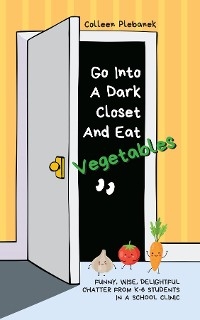 Go Into A Dark Closet And Eat Vegetables -  Colleen Plebanek