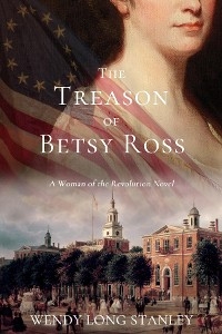 The Treason of Betsy Ross - Wendy Long Stanley