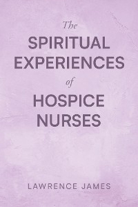 Spiritual Experiences of Hospice Nurses -  Lawrence James