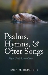 Psalms, Hymns, & Otter Songs - John M. Reichert