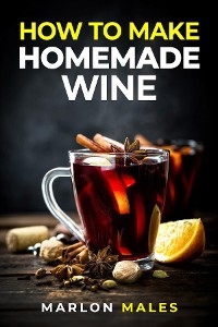 HOW TO MAKE HOMEMADE WINE - Marlon Males