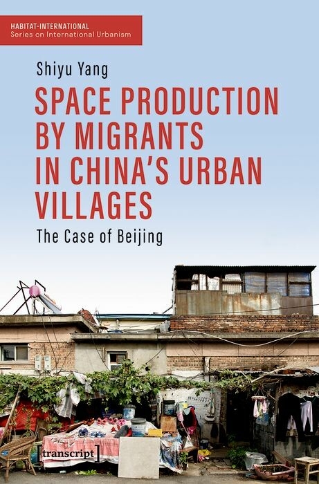 Space Production by Migrants in China's Urban Villages - Shiyu Yang