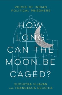 How Long Can the Moon Be Caged? - Suchitra Vijayan, Francesca Recchia