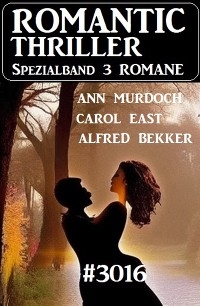 Romantic Thriller Spezialband 3016 - 3 Romane - Alfred Bekker, Carol East, Ann Murdoch