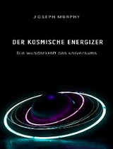 Der kosmische energizer: die wunderkraft des universums - Joseph Murphy