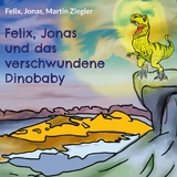 Felix, Jonas und das verschwundene Dinobaby - Felix Ziegler  Jonas, Martin Ziegler