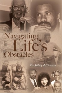 Navigating Life's Obstacles -  Dr. Jeffery A. Clements