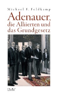 Adenauer, die Alliierten und das Grundgesetz - Michael F. Feldkamp