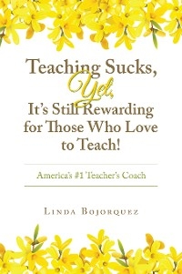 Teaching Sucks,  Yet, It’s Still Rewarding for Those Who Love to Teach! - Linda Bojorquez