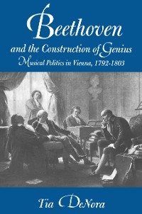 Beethoven and the Construction of Genius - Tia DeNora