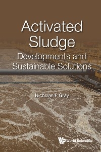 ACTIVATED SLUDGE: DEVELOPMENTS AND SUSTAINABLE SOLUTIONS - Nicholas F Gray