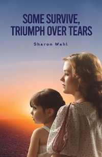 SOME SURVIVE, TRIUMPH OVER TEARS - Sharon Wahl