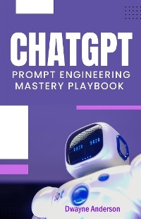 ChatGPT Prompt Engineering Mastery Playbook - Dwayne Anderson