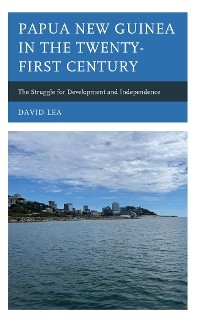 Papua New Guinea in the Twenty-First Century -  David Lea