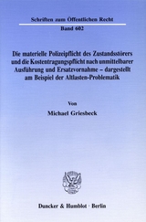 Die materielle Polizeipflicht des Zustandsstörers und die Kostentragungspflicht nach unmittelbarer Ausführung und Ersatzvornahme - dargestellt am Beispiel der Altlasten-Problematik. - Michael Griesbeck