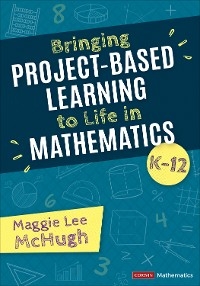 Bringing Project-Based Learning to Life in Mathematics, K-12 -  Maggie Lee McHugh