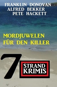 Mordjuwelen für den Killer: 7 Strandkrimis - Alfred Bekker, Pete Hackett, Franklin Donovan