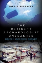 The Reticent Archaeologist Unleashed - Mike Wisenbaker