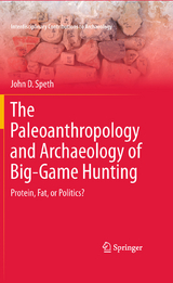 The Paleoanthropology and Archaeology of Big-Game Hunting - John D. Speth