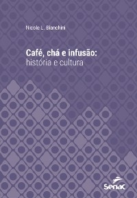 Café, chá e infusão : história e cultura - Nicole L. Bianchini