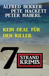 Kein Deal für den Killer: 7 Strandkrimis - Alfred Bekker, Pete Hackett, Peter Haberl