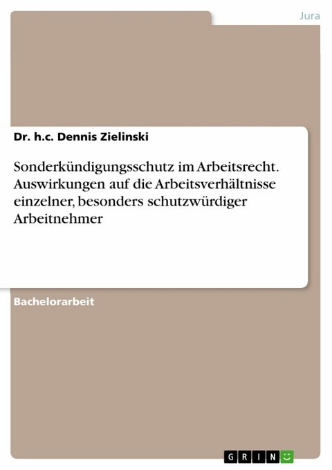 Sonderkündigungsschutz im Arbeitsrecht. Auswirkungen auf die Arbeitsverhältnisse einzelner,
besonders schutzwürdiger Arbeitnehmer - Dr. h.c. Dennis Zielinski