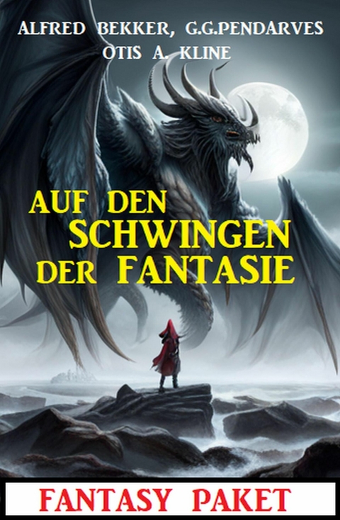 Die Schwingen der Fantasie: Fantasy Paket -  Alfred Bekker,  G. G. Pendarves,  Otis A. Kline