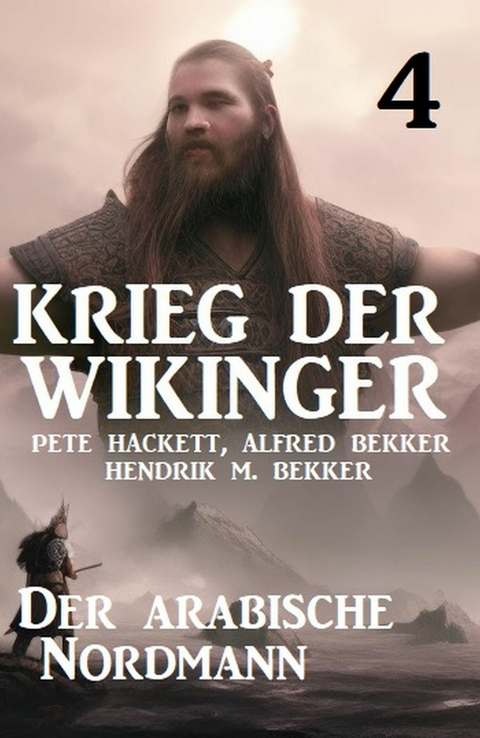 Krieg der Wikinger 4: Der arabische Nordmann -  Pete Hackett,  Alfred Bekker,  Hendrik M. Bekker