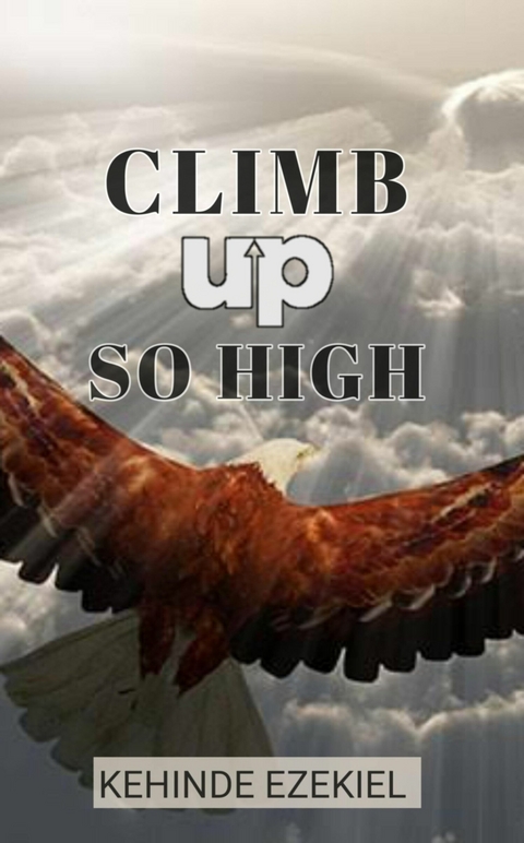 Climb up so high - Kehinde Ezekiel