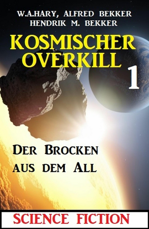 Der Brocken aus dem All: Kosmischer Overkill 1 -  W. A. Hary,  Alfred Bekker,  Hendrik M. Bekker