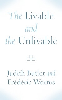 The Livable and the Unlivable - Judith Butler, Frédéric Worms