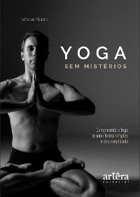 Yoga sem Mistérios: Compreenda o Yoga de uma Maneira Simples e Descomplicada - Jefferson Flausino