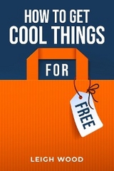 HOW TO GET COOL THINGS FOR FREE - Leigh Wood