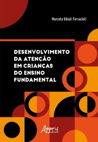 Desenvolvimento da Atenção em Crianças do Ensino Fundamental - Marcelo Ubiali Ferracioli