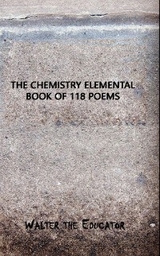 Chemistry Elemental Book of 118 Poems -  Walter the Educator