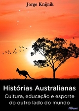 Histórias Australianas: cultura, educação e esporte no outro lado do mundo - Jorge Knijnik