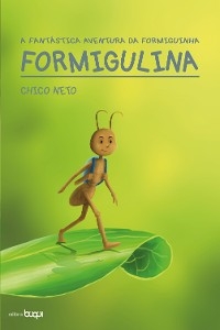 A fantástica aventura da formiguinha Formigulina - Chico Neto