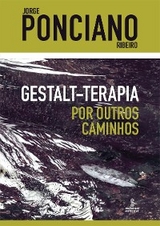 Gestalt-terapia – Por outros caminhos - Jorge Ponciano Ribeiro