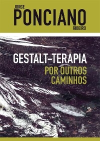 Gestalt-terapia – Por outros caminhos - Jorge Ponciano Ribeiro