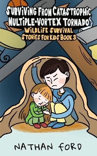 Surviving From Catastrophic Multiple-Vortex Tornado (Wildlife Survival Stories for Kids Book3)(Full Length Chapter Books for Kids Ages 6-12) (Includes Children Educational Worksheets) - Nathan Ford