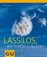 Lass los, was Deine Seele belastet -  Rita Pohle