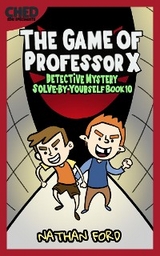 The Game of Professor X (Detective Mystery Solve-By-Yourself Book 10)(Full Length Chapter Books for Kids Ages 6-12) (Includes Children Educational Worksheets) - Nathan Ford