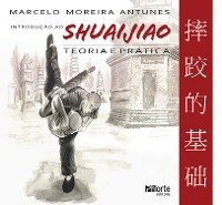 Introdução ao Shuaijiao - Marcelo Moreira Antunes