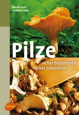 Pilze. Sicher bestimmen, lecker zubereiten - Fridhelm Volk, Renate Volk