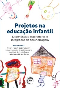 Projetos na educação infantil - Nayara Macedo de Lima Jardim, Liliane Fernandes Caiafa Damasceno, Olga Maria de Araújo Soares, Maria Aparecida dos Santos