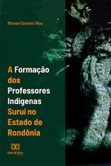 A formação dos professores indígenas suruí no estado de Rondônia - Mirivan Carneiro Rios