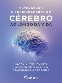 Entendendo o funcionamento do cérebro ao longo da vida - Draiton Gonzaga De Souza, Jaderson Costa da Costa, Magda Lahorgue Nunes