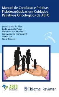 Manual de Condutas e Práticas Fisioterapêuticas em Cuidados Paliativos Oncológicos da ABFO - Janete Maria da Silva, Carla Marzullo Plens, Ellen Protzner Morbeck, Larissa Louise Campanholi, Liliana Tsai, Tânia Tonezzer