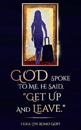 God Spoke to Me. He said, "Get up and Leave." - Erika Lyn Romo Goff